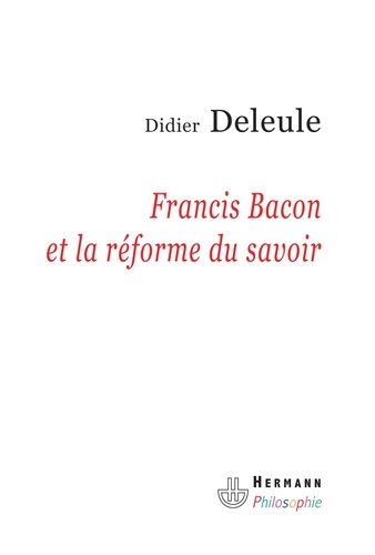 Didier Deleule - Francis Bacon et la réforme du savoir.