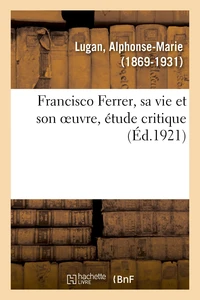 Francisco Ferrer, sa vie et son oeuvre, étude critique
