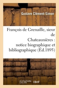 Gustave Clément-Simon - François de Grenaille, sieur de Chateaunières notice biographique et bibliographique.