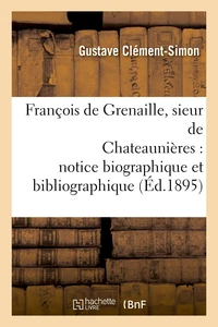 François de Grenaille, sieur de Chateaunières notice biographique et bibliographique