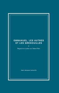 Jean-Jacques Latouille - François, Emmanuel, les autres et les grenouilles - Regard d'un quidam sur l'affaire Fillon.