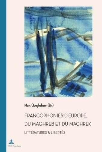 Marc Quaghebeur - Francophonies d'Europe, du Maghreb et du Machrek - Littératures & libertés.
