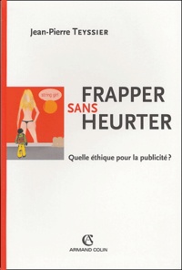Jean-Pierre Teyssier - Frapper sans heurter - Quelle éthique pour la publicité ?.