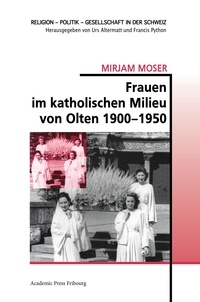 Mirjam Moser - Frauen im katholischen Milieu von Olten 1900-1950.