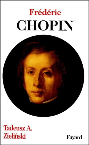 Tadeusz-A Zielinski - Frédéric Chopin.