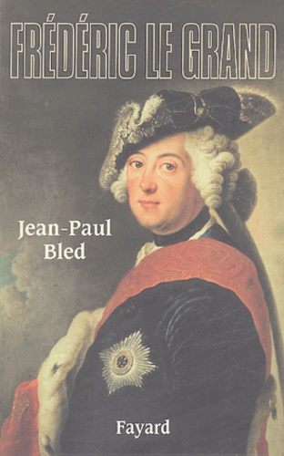 Jean-Paul Bled - Frédéric le Grand.