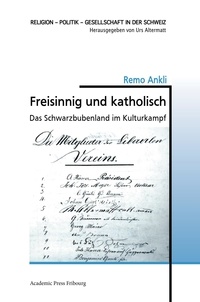 Remo Ankli - Freisinnig und katholisch - Das Schwarzbubenland im Kulturkampf.
