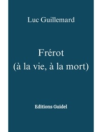 Luc Guillemard - Frérot (à la vie, à la mort) - Editions Guidel.