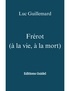 Luc Guillemard - Frérot (à la vie, à la mort) - Editions Guidel.
