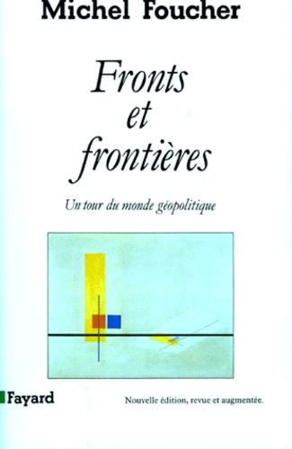 Michel Foucher - FRONTS ET FRONTIERES. - Un tour du monde géopolitique.