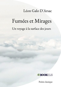 Léon Galo d'Arsac - Fumées et Mirages - Un voyage à la surface des jours.