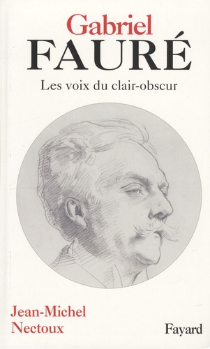 Jean-Michel Nectoux - Gabriel Fauré - Les voies de clair-obscur.