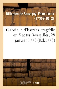 Gabrielle d'Estrées, tragédie en 5 actes. Versailles, 28 janvier 1778