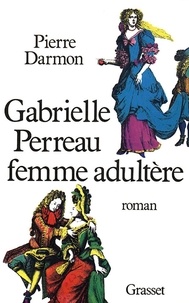 Pierre Darmon - Gabrielle Perreau, femme adultère.