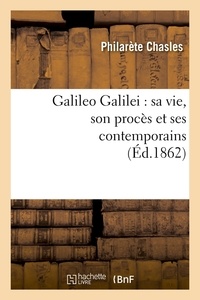 Philarète Chasles - Galileo Galilei : sa vie, son procès et ses contemporains (Éd.1862).