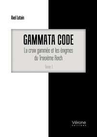 Axel Lutain - Gammata code - Tome 1, La croix gammée et les énigmes du Troisième Reich.