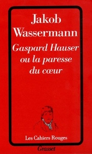 Jakob Wassermann - Gaspard Hauser ou la paresse du coeur.