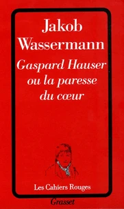 Gaspard Hauser ou la paresse du coeur