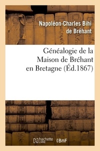 Napoléon-Charles Bihi de Bréhant - Généalogie de la Maison de Bréhant en Bretagne (Éd.1867).