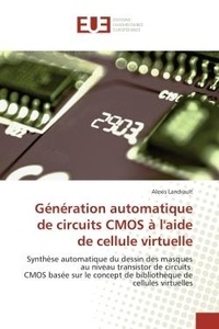 Alexis Landrault - Génération automatique de circuits CMOS à l'aide de cellule virtuelle - Synthèse automatique du dessin des masques au niveau transistor de circuits CMOS basée sur le concep.