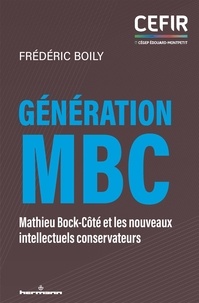 Frédéric Boily - Génération MBC - Mathieu Bock-Côté et les nouveaux intellectuels conservateurs.