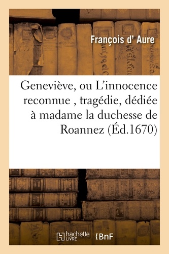 Geneviève, ou L'innocence reconnue , tragédie, dédiée à madame la duchesse de Roannez