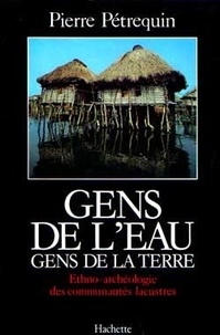 Pierre Pétrequin - Gens de l'eau, gens de la terre - Ethno-archéologie des communautés lacustres.