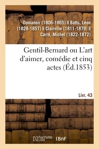  Dumanoir - Gentil-Bernard ou L'art d'aimer, comédie et cinq actes.