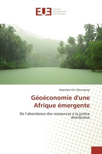 Hippolyte Eric Djounguep - Géoéconomie d'une Afrique émergente.