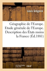 Louis Grégoire - Géographie de l'Europe. Etude générale de l'Europe - Description particulière des États moins la France. 4e édition.