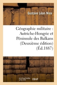 Gustave Léon Niox - Géographie militaire : Autriche-Hongrie et Péninsule des Balkans Deuxième édition.