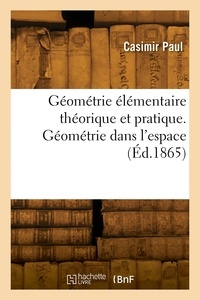 Casimir Paul - Géométrie élémentaire théorique et pratique. Géométrie dans l'espace.