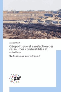 Augustin Roch - Géopolitique et raréfaction des ressources combustibles et minières - Quelle stratégie pour la France ?.