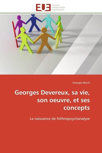 Georges Bloch - Georges Devereux, sa vie, son oeuvre, et ses concepts - La naissance de l'ethnopsychanalyse.