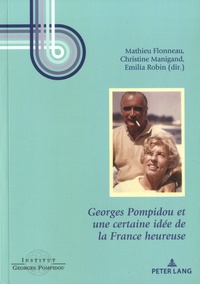 Mathieu Flonneau et Christine Manigand - Georges Pompidou et une certaine idée de la France heureuse.
