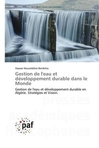 Hassan noureddine Benfetta - Gestion de l'eau et développement durable dans le Monde - Gestion de l'eau et développement durable en Algérie. Stratégies et Vision..