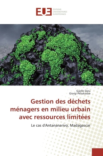 Gaelle Daru et Giorgi Pkhakadze - Gestion des déchets ménagers en milieu urbain avec ressources limitées - Le cas d'Antananarivo, Madagascar.