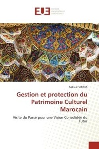 Rabiaa Harrak - Gestion et protection du Patrimoine Culturel Marocain - Visite du Passé pour une Vision Consolidée du Futur.