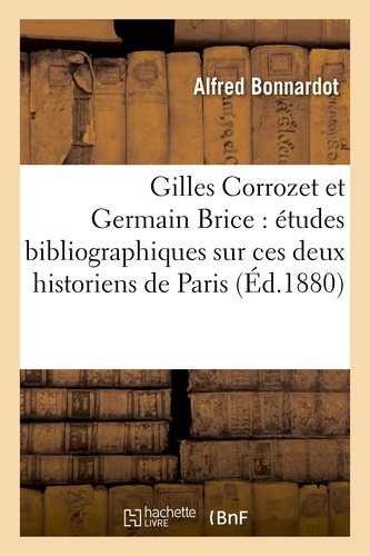 Gilles Corrozet et Germain Brice : études bibliographiques sur ces deux historiens de Paris