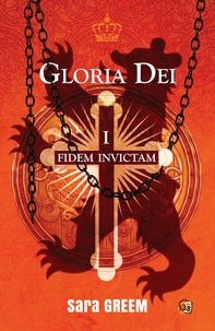 Sara Greem - Gloria Dei Tome 1 : Fidem Invictam.