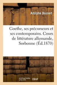 Goethe, ses précurseurs et ses contemporains, Klopstock, Lessing, Herder, Wieland, Lavater