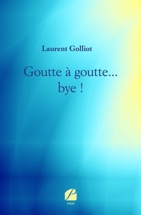 Laurent Golliot - Goutte à goutte... bye !.
