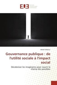 Abdel Eddaoui - Gouvernance publique : de l'utilite sociale A l'impact social - Decoloniser les imaginaires pour rouvrir le champ des possibles.
