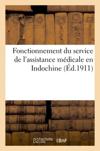 Gouvernement général de l'Indochine. Fonctionnement du service de l'assistance médicale en Indochine