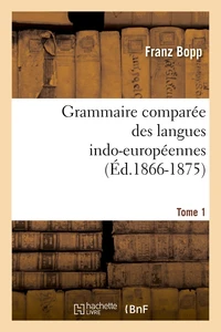 Grammaire comparée des langues indo-européennes. Tome 1 (Éd.1866-1875)