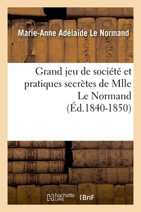 Marie-Anne Adélaïde Le Normand - Grand jeu de société et pratiques secrètes de Mlle Le Normand (Éd.1840-1850).