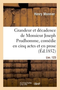 François-Benoît Hoffman - Grandeur et décadence de Monsieur Joseph Prudhomme, comédie en cinq actes et en prose.