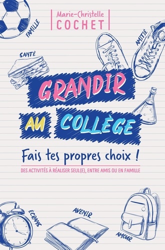 Marie-Christelle Cochet - Grandir au collège - Fais tes propres choix !.