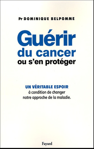 Dominique Belpomme - Guérir du cancer ou s'en protéger.