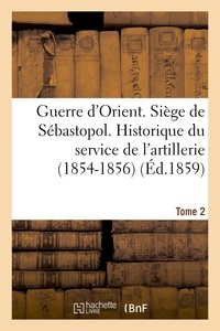  Hachette BNF - Guerre d'Orient. Siège de Sébastopol. Historique du service de l'artillerie (1854-1856). Tome 2.